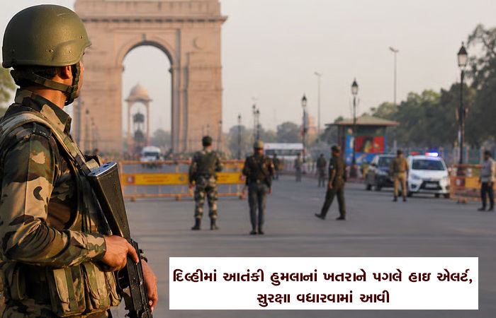 દિલ્હીમાં આતંકી હુમલાનાં ખતરાને પગલે હાઇ એલર્ટ, સુરક્ષા વધારવામાં આવી