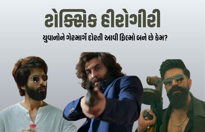 Explainer: કબીર સિંહ, એનિમલ અને હવે ટોક્સિક.... આ ફિલ્મી મર્દાનગી ‘ટોક્સિક હીરોગીરી’થી વધુ કંઈ નથી