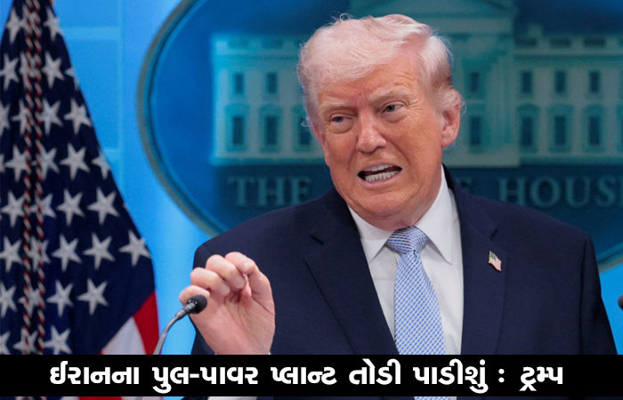 ઈરાનના પુલ-પાવર પ્લાન્ટ તોડી પાડીશું : ટ્રમ્પ