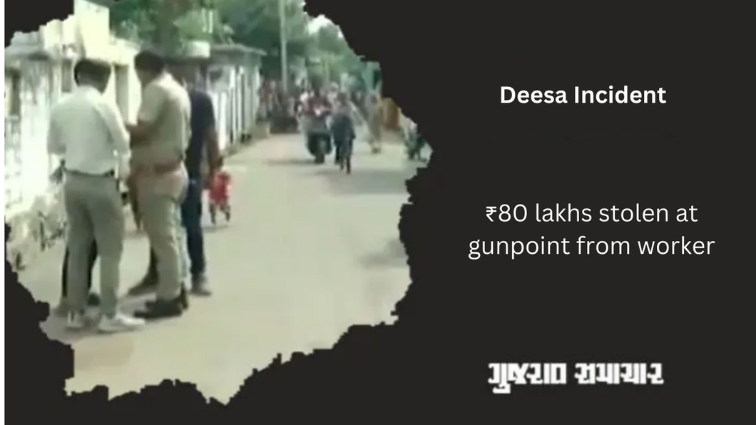 ₹80 lakhs stolen at gunpoint from angadia worker in Deesa