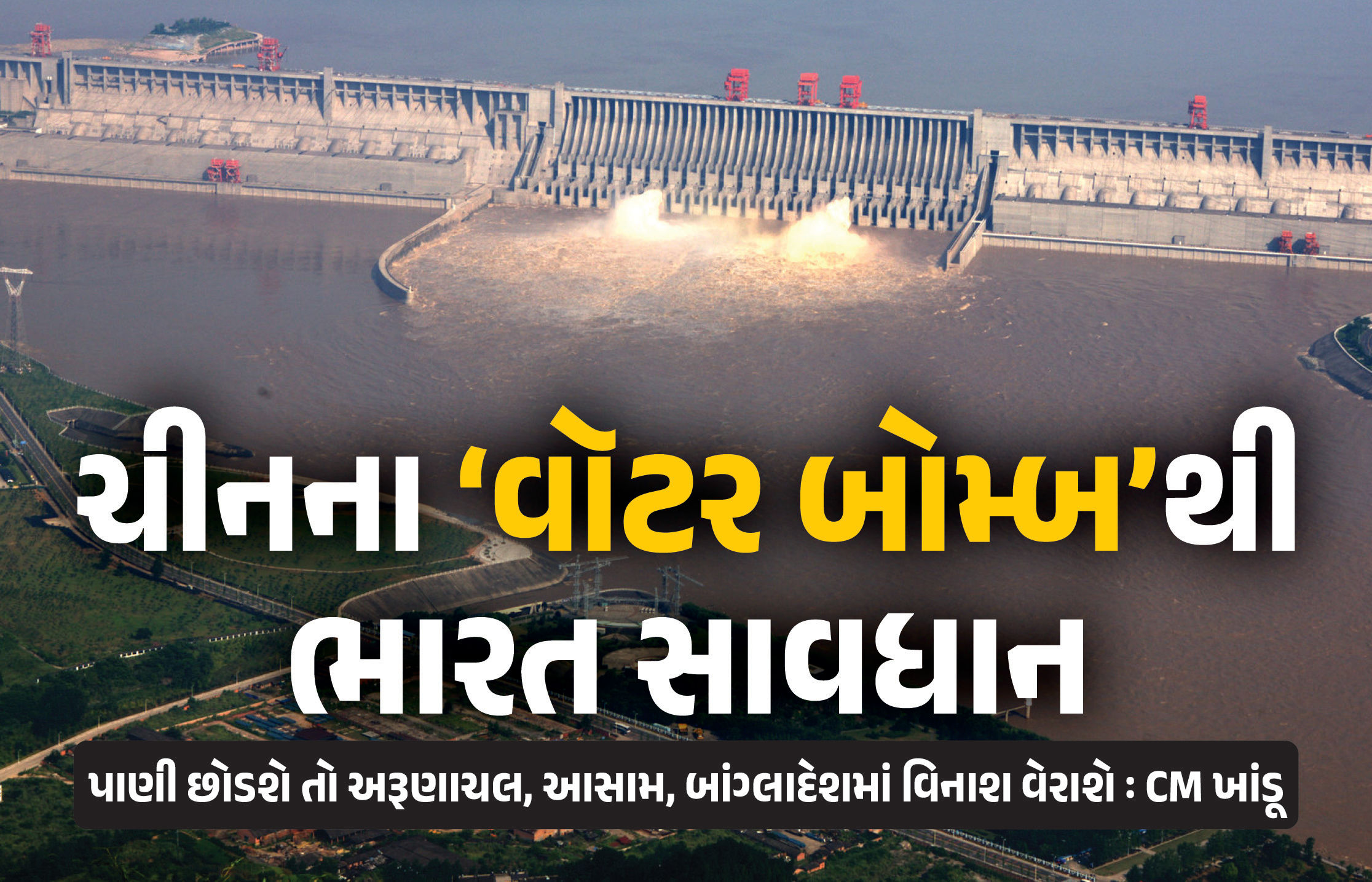 ચીનમાં વિશ્વનો સૌથી મોટો ડેમ પ્રોજેક્ટ ભારત માટે 'વોટર બોમ્બ'... અરુણાચલના CMની ચેતવણી