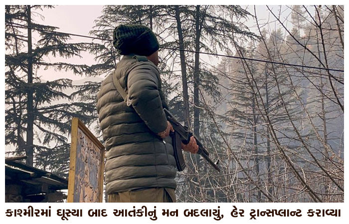 કાશ્મીરમાં ઘૂસ્યા બાદ આતંકીનું મન બદલાયું, હેર ટ્રાન્સપ્લાન્ટ કરાવ્યા