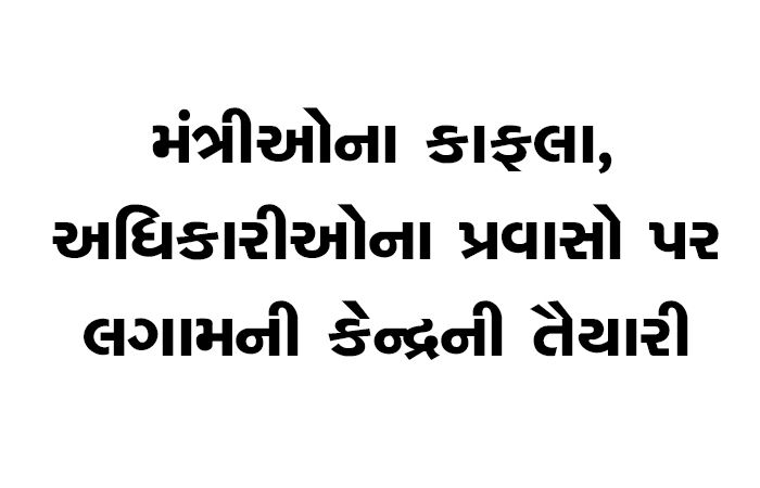 મંત્રીઓના કાફલા, અધિકારીઓના પ્રવાસો પર લગામની કેન્દ્રની તૈયારી