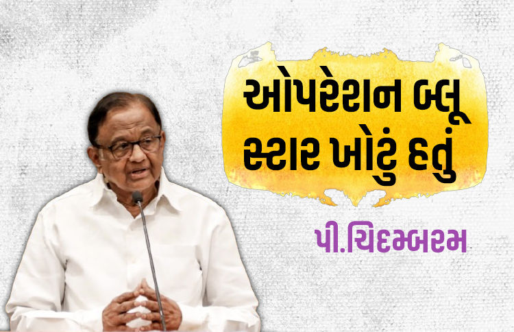 ઓપરેશન બ્લૂ સ્ટાર મોટી ભૂલ હતી, જેની ઈન્દિરાએ જીવ આપીને કિંમત ચૂકવી: ચિદમ્બરમ