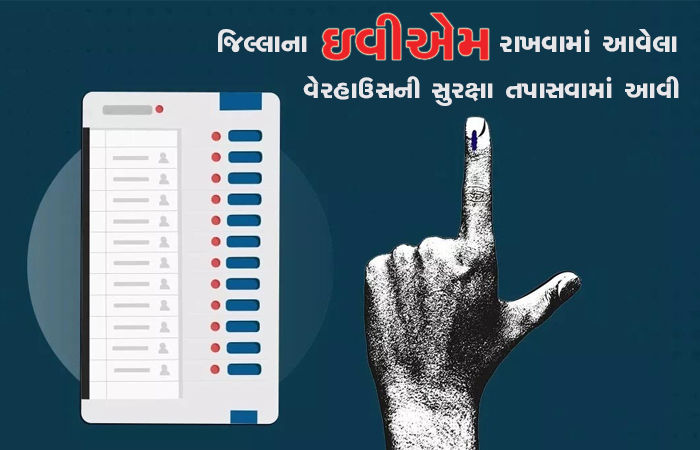 જિલ્લાના ઇવીએમ રાખવામાં આવેલા વેરહાઉસની સુરક્ષા તપાસવામાં આવી