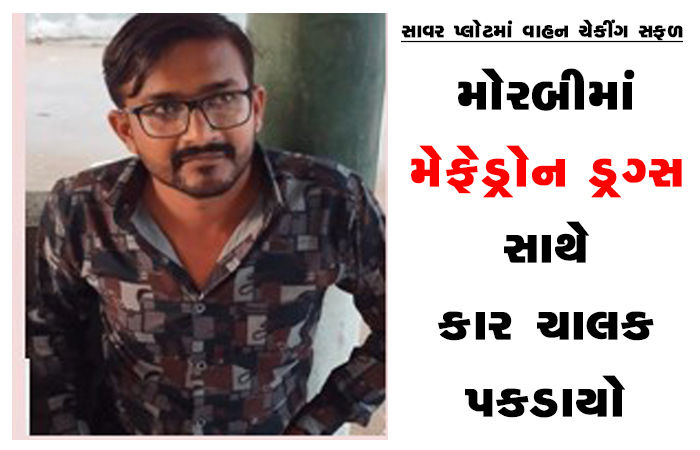 મોરબીમાં મેફેડ્રોન ડ્રગ્સ સાથે કાર ચાલક પકડાયો