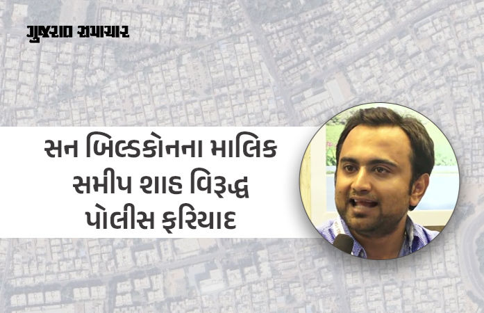 અમદાવાદના કૃષ્ણનગર હાઉસિંગનું રિડેવલપિંગ કરતા બિલ્ડર સન બિલ્ડકોનના માલિક સમીપ શાહ અને તેમના મળતિયા સામે FIR, ગેરકાયદે કબજો કર્યાનો આરોપ