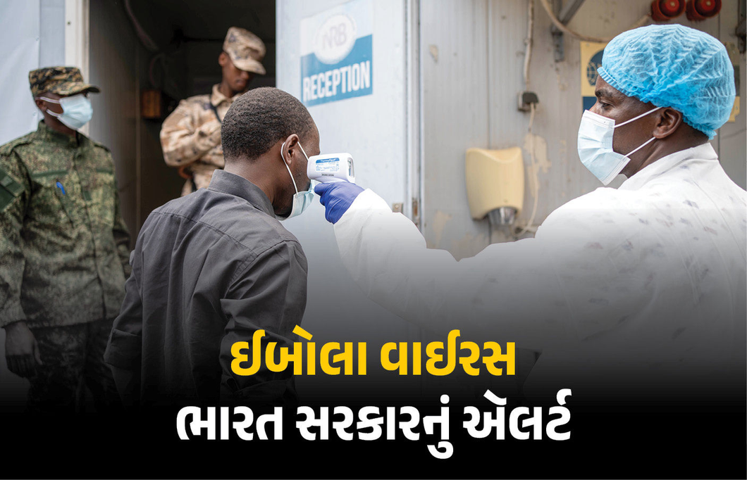 ઈબોલા વાઈરસ અંગે ભારત સરકારનું ઍલર્ટ, 3 દેશોની બિનજરૂરી મુસાફરી ટાળવા આપી સલાહ