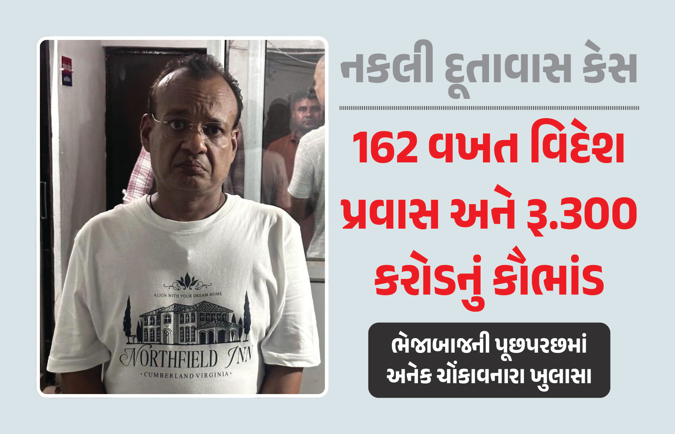 10 વર્ષમાં 162 વિદેશયાત્રા અને રૂ.300 કરોડનું કૌભાંડ: નકલી એમ્બેસી કેસમાં ઘટસ્ફોટ