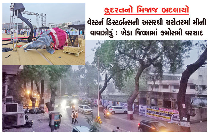 વેસ્ટર્ન ડિસ્ટર્બન્સની અસરથી ચરોતરમાં મીની વાવાઝોડું : ખેડા જિલ્લામાં કમોસમી વરસાદ