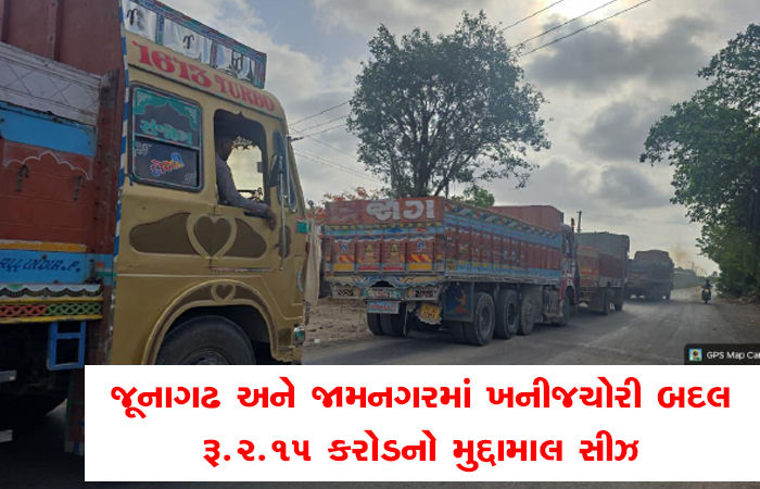 જૂનાગઢ અને જામનગરમાં ખનીજચોરી બદલ રૂ.2.15 કરોડનો મુદ્દામાલ સીઝ