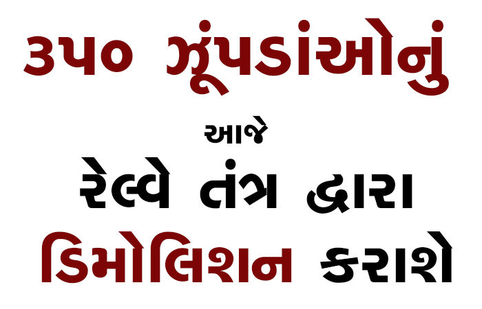 350 ઝૂંપડાંઓનું આજે રેલ્વે તંત્ર દ્વારા ડિમોલિશન કરાશે