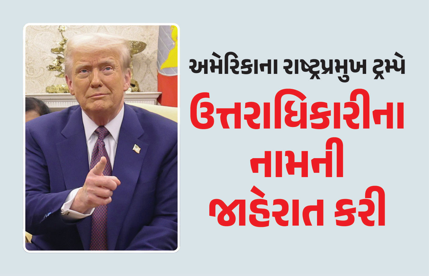 રાષ્ટ્રપ્રમુખ ટ્રમ્પે ઉત્તરાધિકારીના નામની જાહેરાત કરી ! જુઓ કોનું આપ્યું નામ
