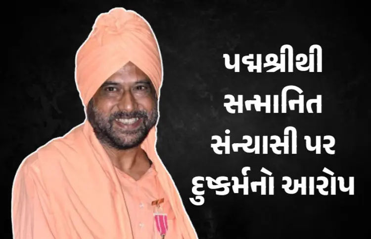 પદ્મશ્રીથી સન્માનિત સંન્યાસી પર દુષ્કર્મનો આરોપ, નોકરીની લાલચ આપ્યાનો પીડિતાનો આરોપ