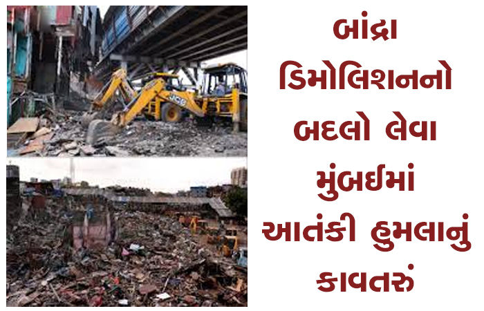 બાંદ્રા ડિમોલિશનનો બદલો લેવા મુંબઈમાં આતંકી હુમલાનું કાવતરું
