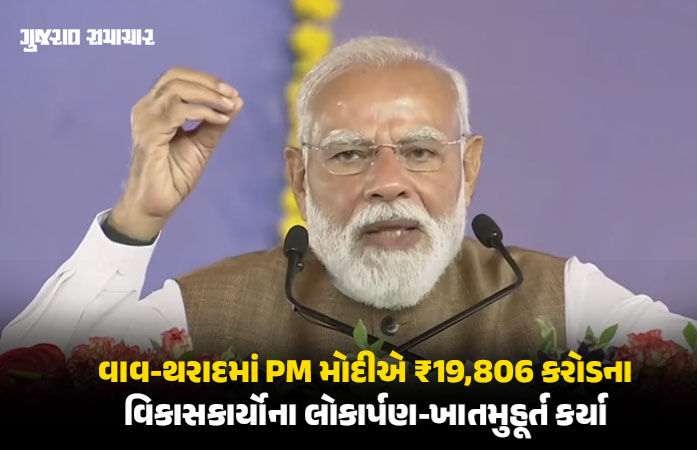 વાવ-થરાદમાં PM મોદીના હસ્તે રૂ.19,806 કરોડના પ્રોજેક્ટ્સની ભેટ, કહ્યું- 'ડીસા દેશની સુરક્ષા માટે મહત્ત્વનું'