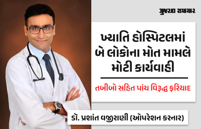ખ્યાતિ હોસ્પિટલમાં બે લોકોના મોત મામલે તબીબો સહિત પાંચ વિરૂદ્ધ ગુનો નોંધાયો, ડૉ.પ્રશાંત વજીરાણીની ધરપકડ