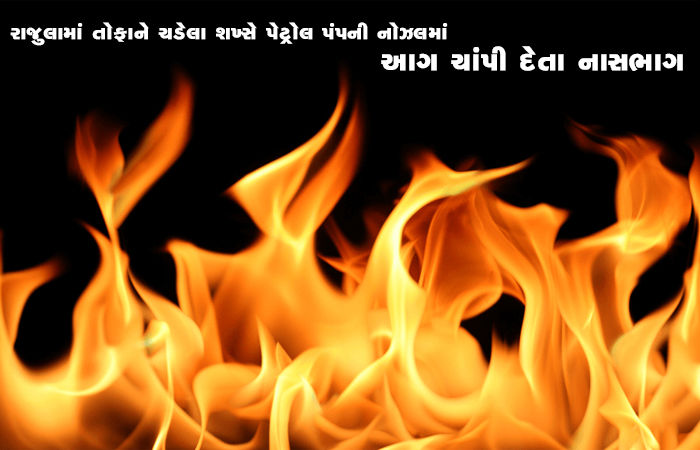 રાજુલામાં તોફાને ચડેલા શખ્સે પેટ્રોલ પંપની નોઝલમાં આગ ચાંપી દેતા નાસભાગ