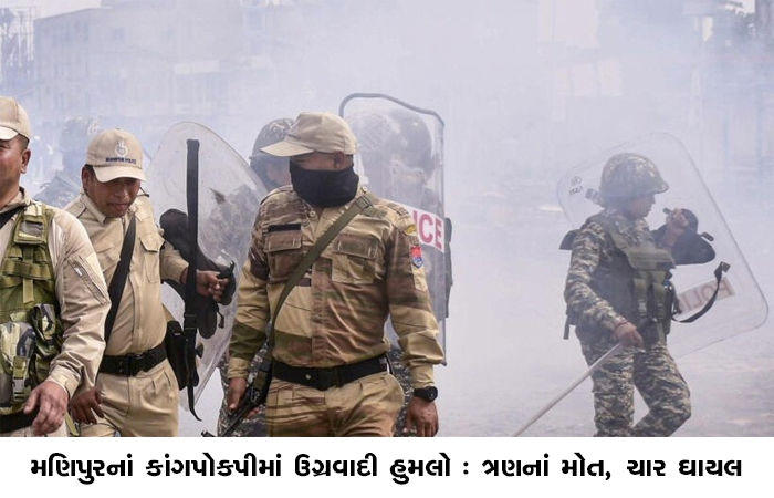 મણિપુરનાં કાંગપોકપીમાં ઉગ્રવાદી હુમલો : ત્રણનાં મોત, ચાર ઘાયલ