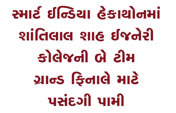 સ્માર્ટ ઈન્ડિયા હેકાથોનમાં શાંતિલાલ શાહ ઈજનેરી કોલેજની બે ટીમ ગ્રાન્ડ ફિનાલે માટે પસંદગી પામી