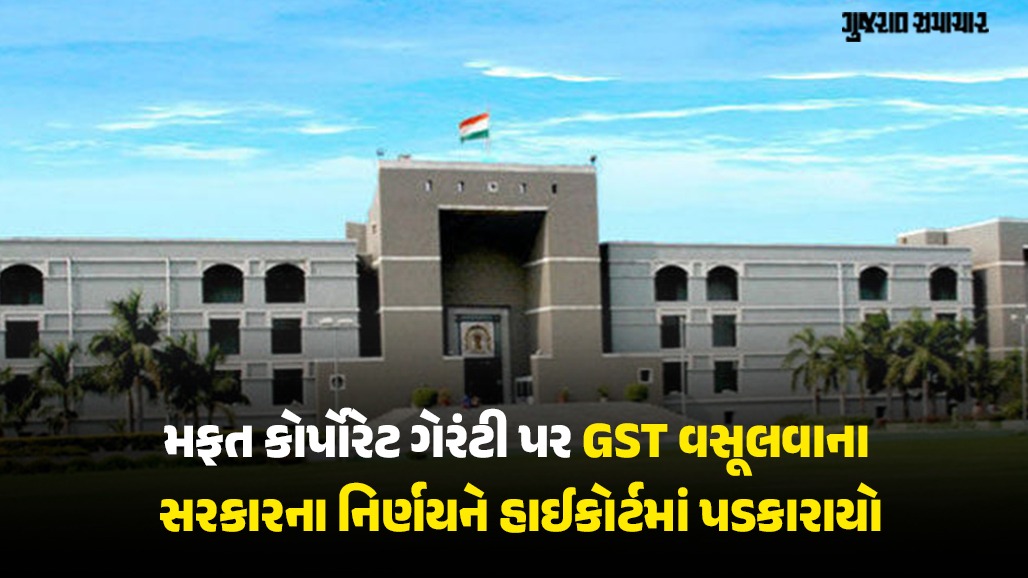 મફત કોર્પોરેટ ગેરંટી પર GST વસૂલાત: કંપનીઓએ હાઈકોર્ટમાં કર્યો કાયદાકીય પડકાર
