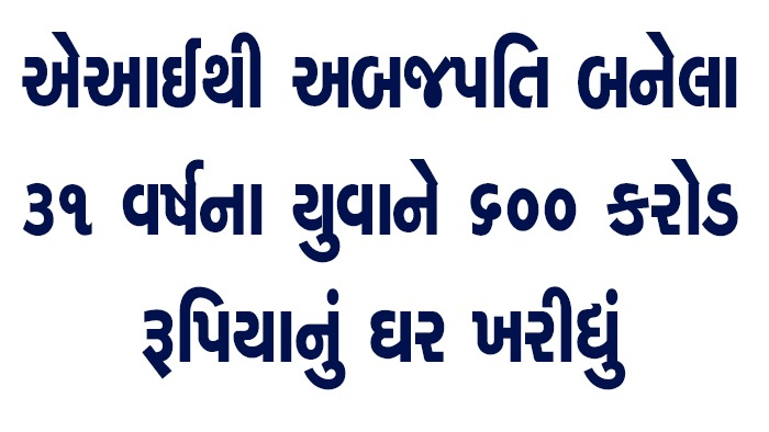 એઆઈથી અબજપતિ બનેલા 31 વર્ષના યુવાને 600 કરોડ રૂપિયાનું ઘર ખરીદ્યું