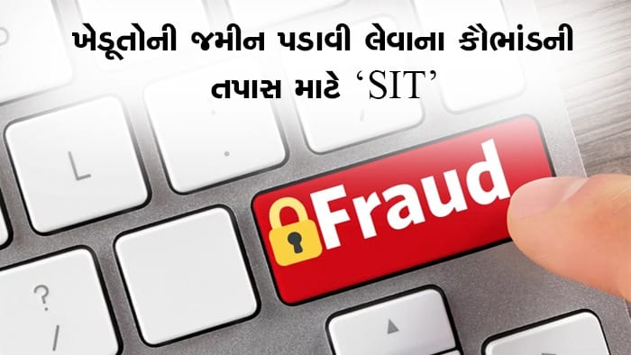 ખેડૂતોની જમીન કૌભાંડમાં SIT દ્વારા તપાસ, મુખ્ય સૂત્રધાર રિમાન્ડ પર