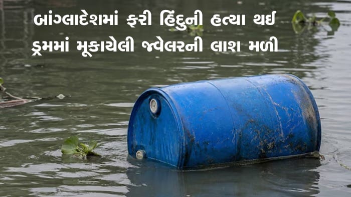 બાંગ્લાદેશમાં હિન્દુ જ્વેલરની ડ્રમમાં બંધ લાશ મળી